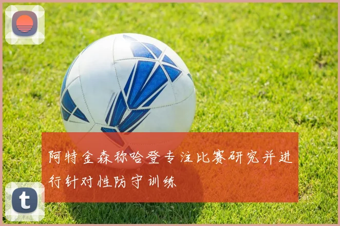 阿特金森称哈登专注比赛研究并进行针对性防守训练